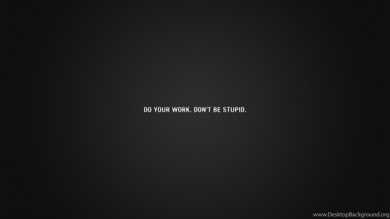 Do Your Work Dont Be Stupid Desktop Backgrounds Wallpapers Desktop ...