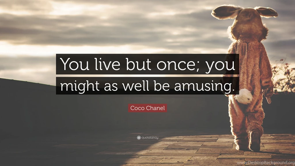 Coco Chanel Quote: “You Live But Once; You Might As Well Be ...