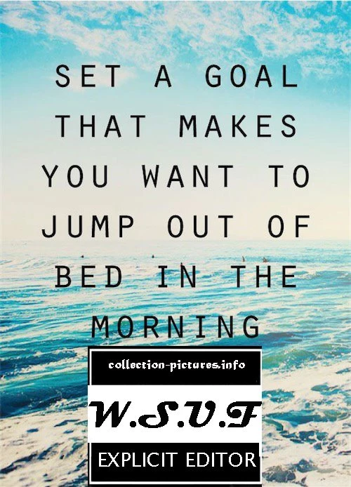 Set A Goal That Make You Want To Jump Out Of Bed In The Morning ...