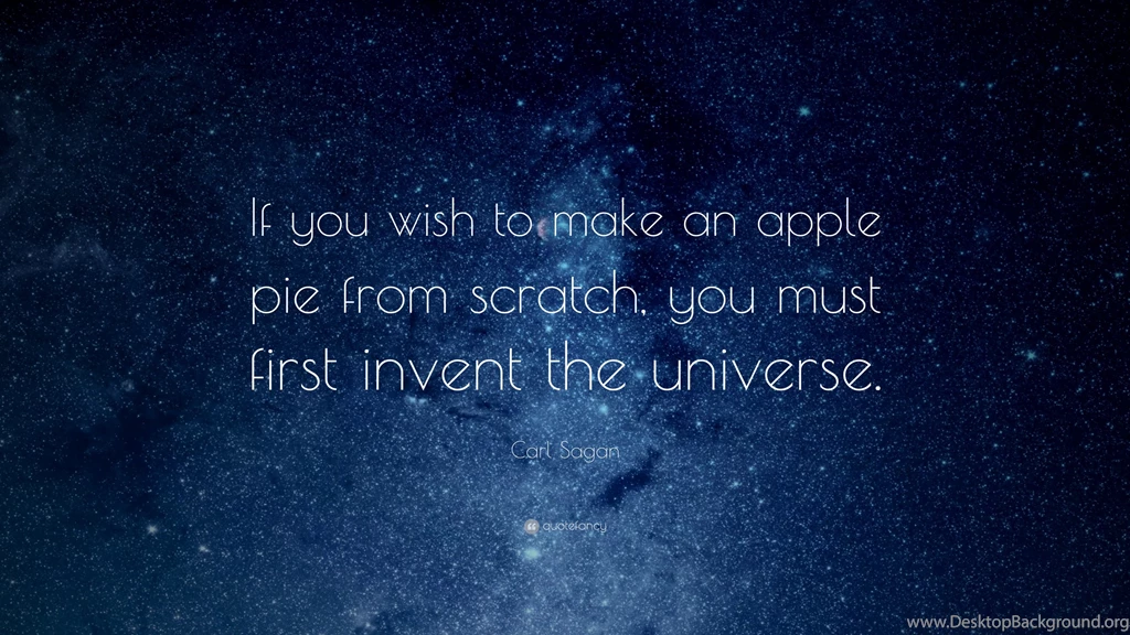 Carl Sagan Quote: “If You Wish To Make An Apple Pie From Scratch ...