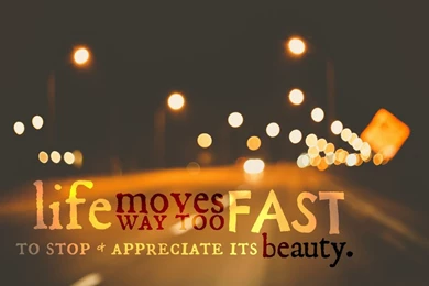 Life Moves Too Fast To Stop And Appreciate Its Beauty Wallpapers ...