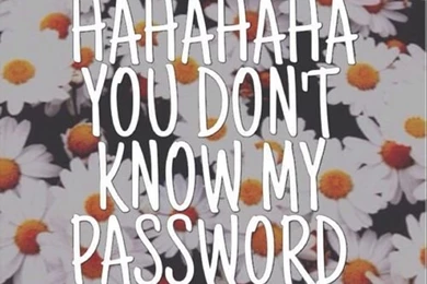 HAHAHAHA YOU DON'T KNOW MY PASSWORD, This Is My Wallpapers Right ...