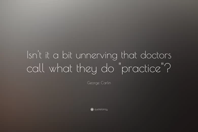 George Carlin Quote: “Isn't It A Bit Unnerving That Doctors Call ...